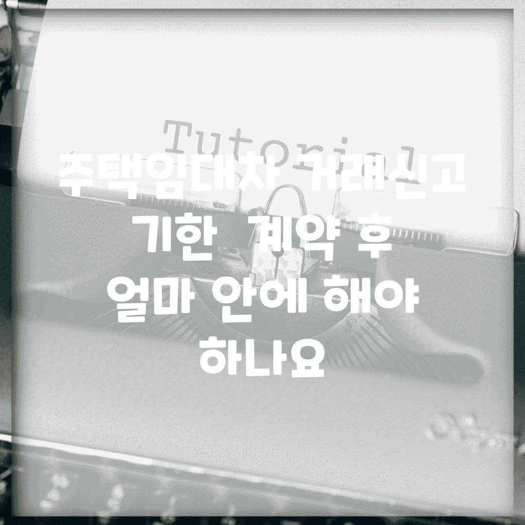 주택임대차 거래신고 기한 | 계약 후 얼마 안에 해야 하나요