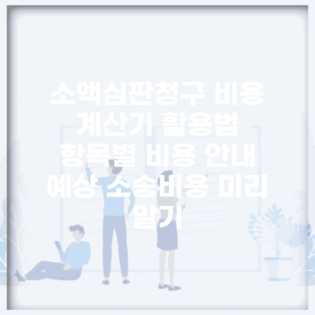 소액심판청구 비용 계산기 활용법 | 항목별 비용 안내 | 예상 소송비용 미리 알기