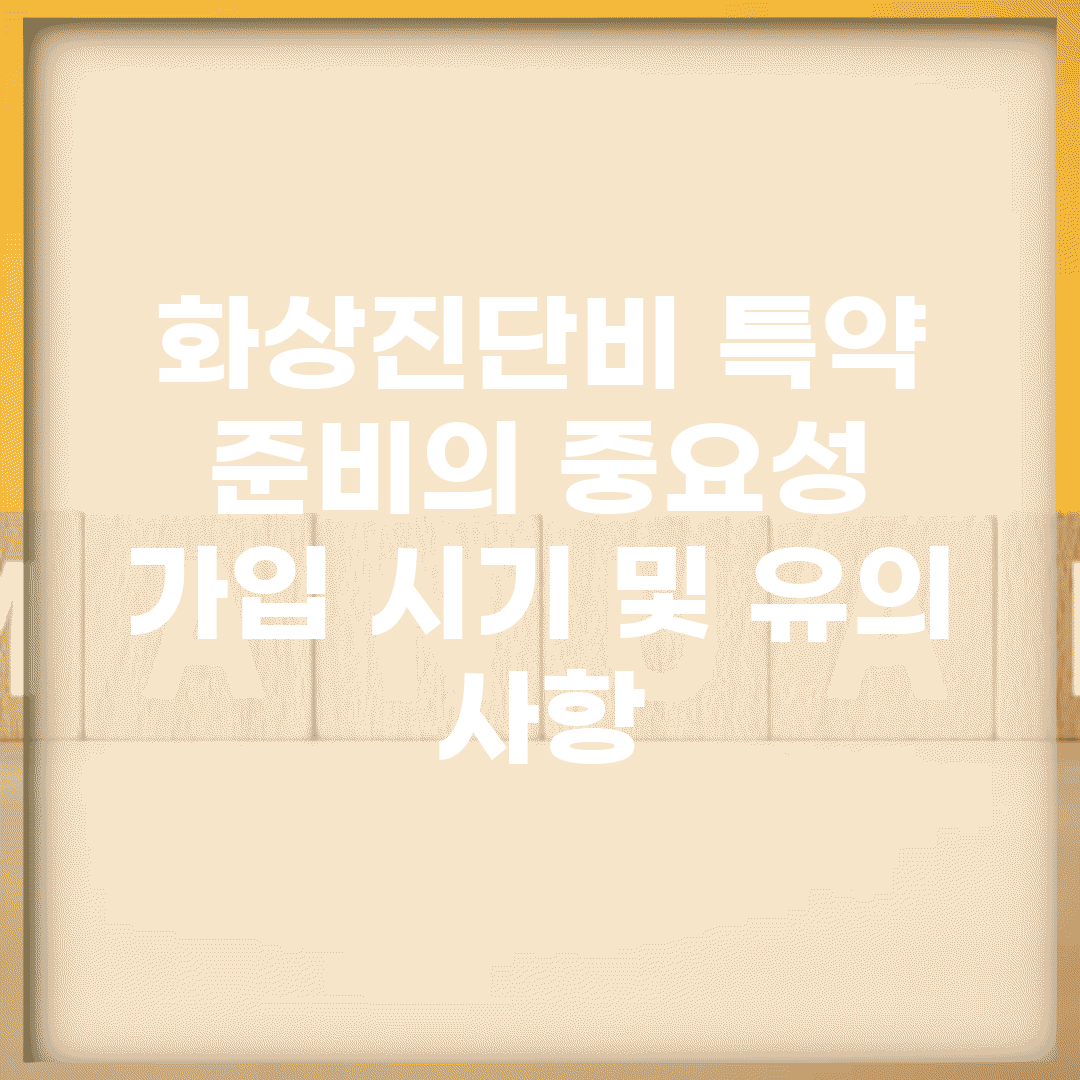 화상진단비 특약 준비의 중요성 | 가입 시기 및 유의 사항