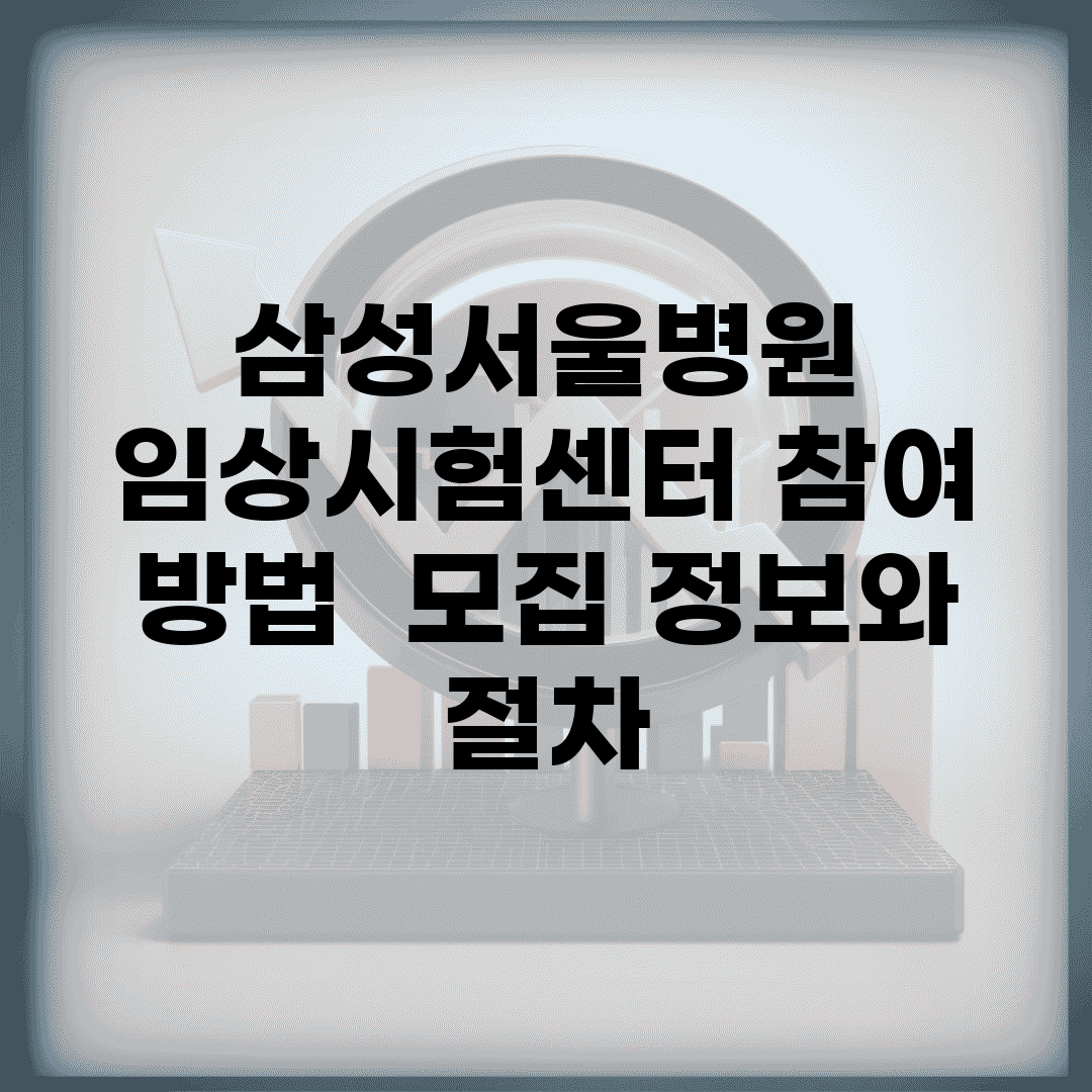 삼성서울병원 임상시험센터 참여 방법 | 모집 정보와 절차