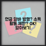 연금 받으면서 아르바이트해도 되나요 | 연금 근로 | 소득 활동 | 제한
