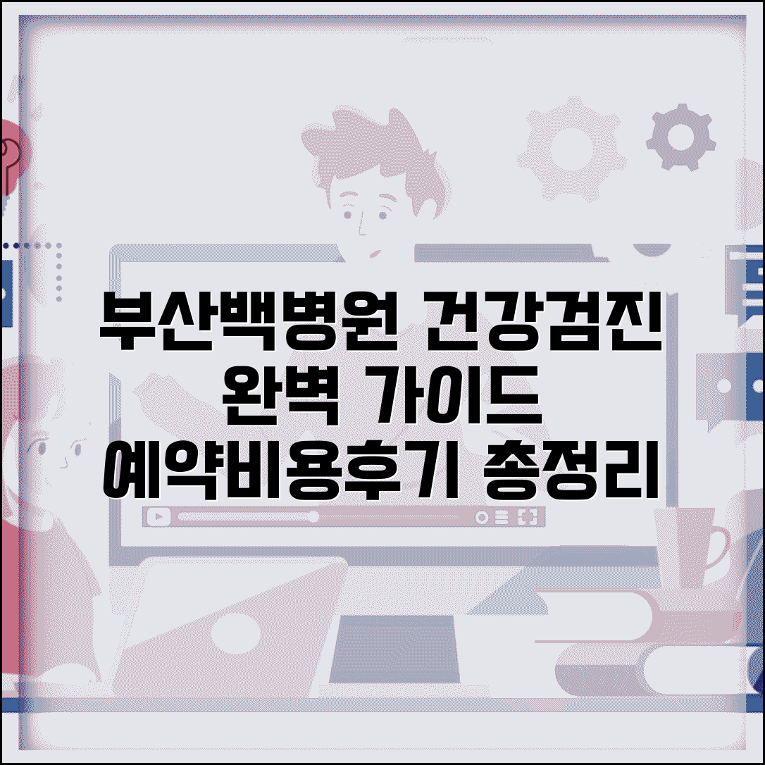부산백병원 건강검진 프로그램 예약 방법 및 비용 | 대상, 종류, 후기 총정리