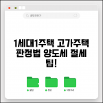 1세대1주택 고가주택 기준 | 판정 방법 및 양도세 절세 팁 총정리 1세대1주택 고가주택 기준 | 판정 방법 및 양도세 절세 팁 총정리